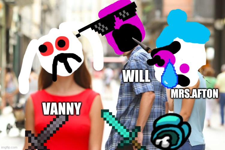 Distracted Boyfriend | WILL; MRS.AFTON; VANNY | image tagged in memes,distracted boyfriend | made w/ Imgflip meme maker