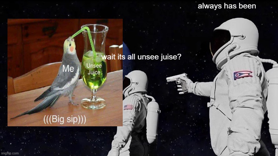 Always Has Been Meme | always has been; wait its all unsee juise? | image tagged in memes,always has been | made w/ Imgflip meme maker