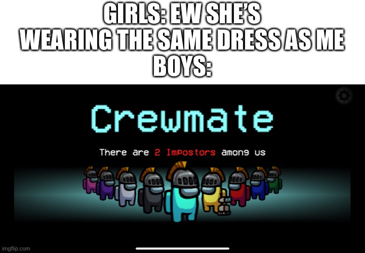 GIRLS: EW SHE’S WEARING THE SAME DRESS AS ME
BOYS: | image tagged in among us | made w/ Imgflip meme maker
