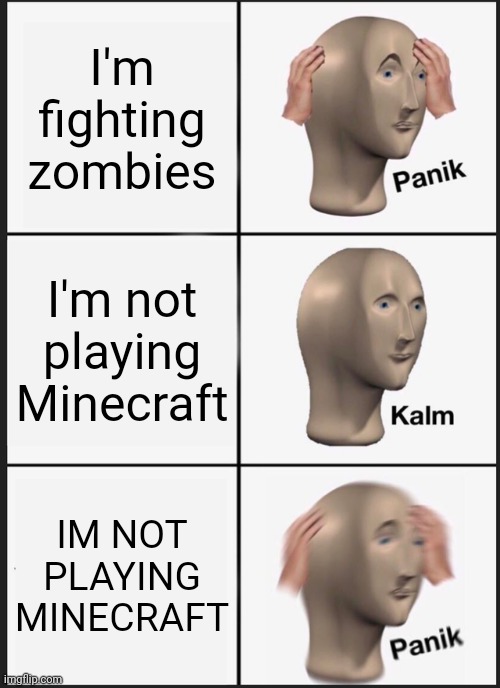 Panik Kalm Panik | I'm fighting zombies; I'm not playing Minecraft; IM NOT PLAYING MINECRAFT | image tagged in memes,panik kalm panik | made w/ Imgflip meme maker