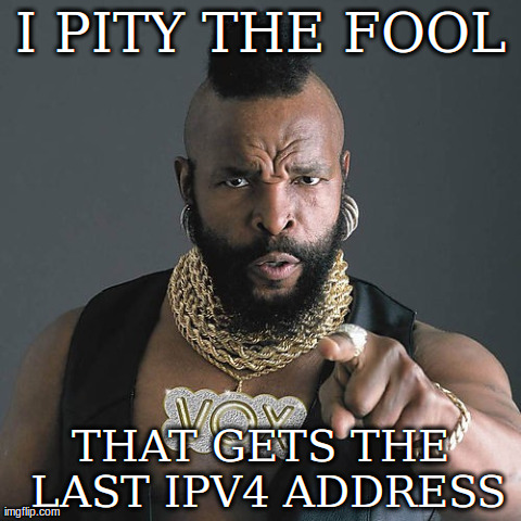 Mr T Pity The Fool Meme | I PITY THE FOOL THAT GETS THE LAST IPV4 ADDRESS | image tagged in memes,mr t pity the fool | made w/ Imgflip meme maker