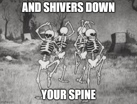 Spooky Scary... | AND SHIVERS DOWN YOUR SPINE | image tagged in spooky scary | made w/ Imgflip meme maker