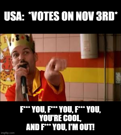 Scarface Half Baked  | USA:  *VOTES ON NOV 3RD*; Mr.JiggyFly; F*** YOU, F*** YOU, F*** YOU,
YOU'RE COOL,
AND F*** YOU, I'M OUT! | image tagged in scarface half baked,trump 2020,msm lies,cnn fake news,election,vote | made w/ Imgflip meme maker