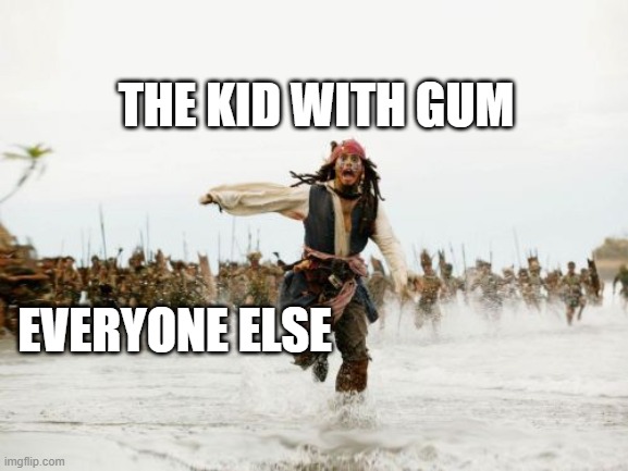 Always happens | THE KID WITH GUM; EVERYONE ELSE | image tagged in memes,jack sparrow being chased,bubble gum,school,kids | made w/ Imgflip meme maker
