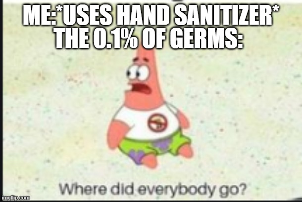 spongebob | THE 0.1% OF GERMS:; ME:*USES HAND SANITIZER* | image tagged in funny memes,stupid,covid-19,hand sanitizer | made w/ Imgflip meme maker