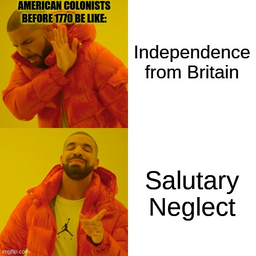 Drake Hotline Bling Meme | Independence from Britain; AMERICAN COLONISTS BEFORE 1770 BE LIKE:; Salutary Neglect | image tagged in memes,drake hotline bling,apush | made w/ Imgflip meme maker