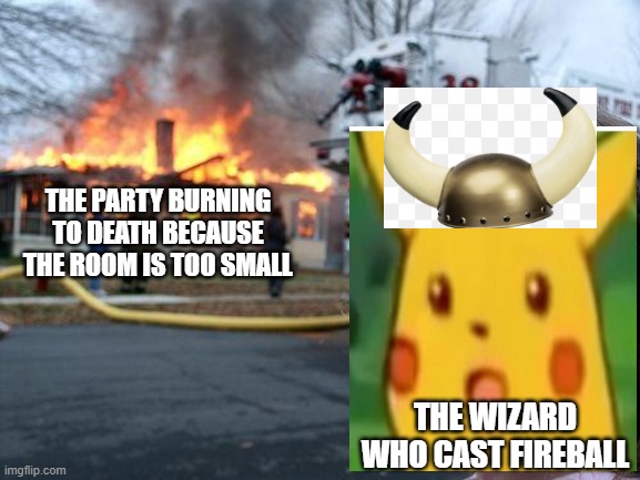 more DnD memes | THE PARTY BURNING TO DEATH BECAUSE THE ROOM IS TOO SMALL; THE WIZARD WHO CAST FIREBALL | image tagged in memes,disaster girl | made w/ Imgflip meme maker