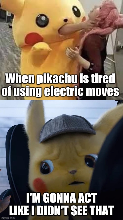 Sometimes pokemon are naughty | When pikachu is tired of using electric moves; I'M GONNA ACT LIKE I DIDN'T SEE THAT | image tagged in unsettled detective pikachu,funny | made w/ Imgflip meme maker