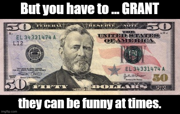 But you have to … GRANT they can be funny at times. | made w/ Imgflip meme maker