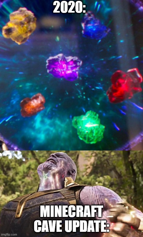 Thanos Infinity Stones | 2020:; MINECRAFT CAVE UPDATE: | image tagged in thanos infinity stones | made w/ Imgflip meme maker