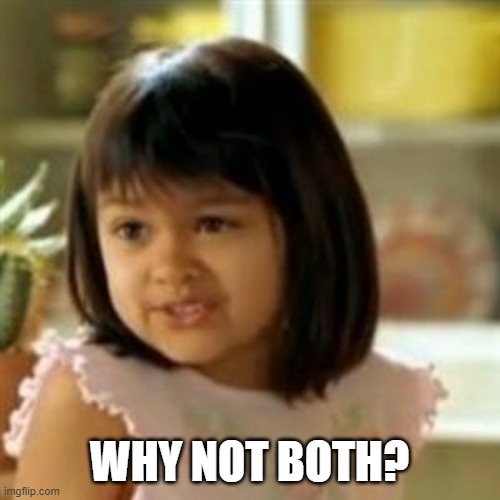 Why not both? | WHY NOT BOTH? | image tagged in why not both | made w/ Imgflip meme maker