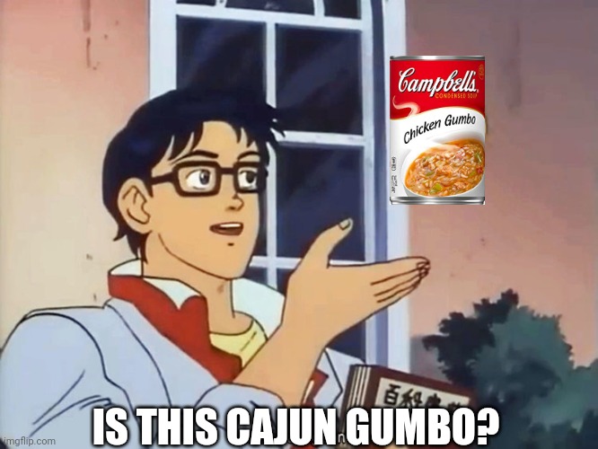 Cajun Gumbo | IS THIS CAJUN GUMBO? | image tagged in anime butterfly meme | made w/ Imgflip meme maker