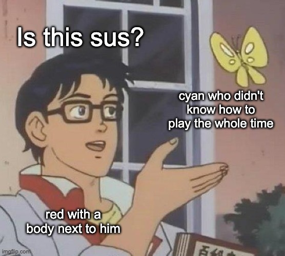 Is This A Pigeon | Is this sus? cyan who didn't know how to play the whole time; red with a body next to him | image tagged in memes,is this a pigeon | made w/ Imgflip meme maker