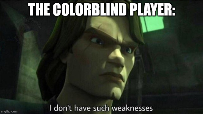 I don't have such weakness | THE COLORBLIND PLAYER: | image tagged in i don't have such weakness | made w/ Imgflip meme maker