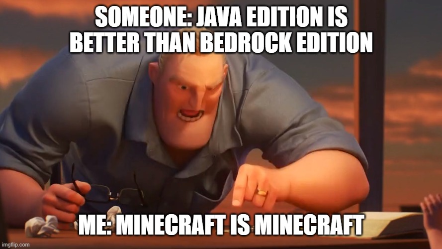 Minecraft meme | SOMEONE: JAVA EDITION IS BETTER THAN BEDROCK EDITION; ME: MINECRAFT IS MINECRAFT | image tagged in math is math | made w/ Imgflip meme maker