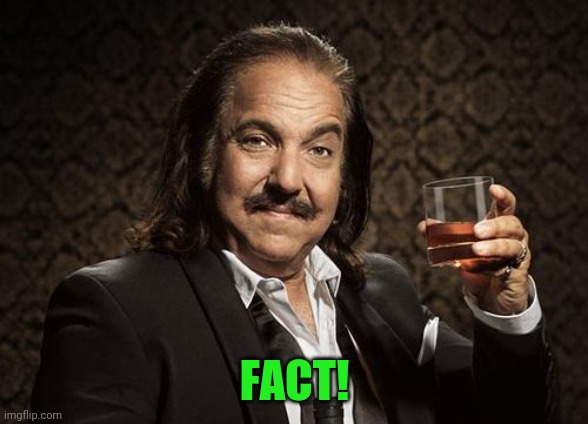 ron jeremy | FACT! | image tagged in ron jeremy | made w/ Imgflip meme maker