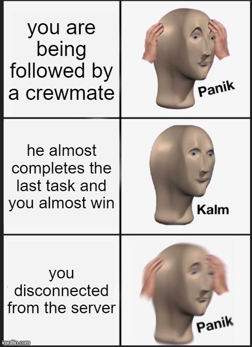 among us | you are being followed by a crewmate; he almost completes the last task and you almost win; you disconnected from the server | image tagged in memes,panik kalm panik | made w/ Imgflip meme maker