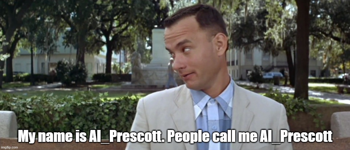 Forest Gump | My name is Al_Prescott. People call me Al_Prescott | image tagged in forest gump | made w/ Imgflip meme maker