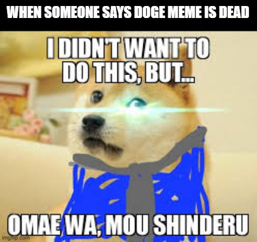 WHEN SOMEONE SAYS DOGE MEME IS DEAD | image tagged in doge | made w/ Imgflip meme maker