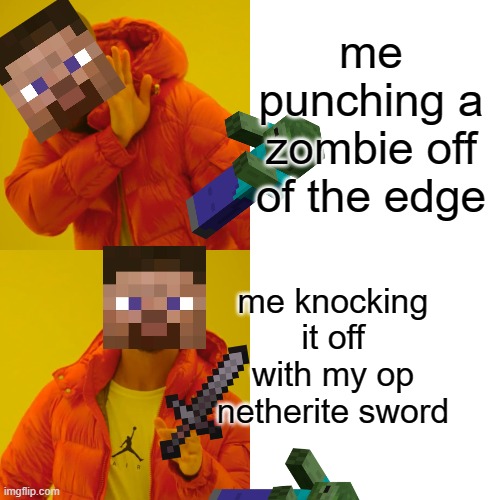 Drake Hotline Bling Meme | me punching a zombie off of the edge; me knocking it off with my op netherite sword | image tagged in memes,drake hotline bling | made w/ Imgflip meme maker
