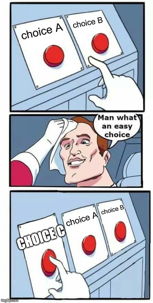 tests be like | choice B; choice A; choice B; choice A; CHOICE C | image tagged in man what an easy choice | made w/ Imgflip meme maker
