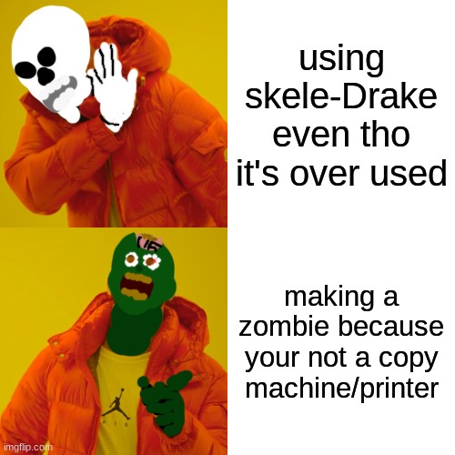 Halloween Drake |  using skele-Drake even tho it's over used; making a zombie because your not a copy machine/printer | image tagged in memes,drake hotline bling | made w/ Imgflip meme maker