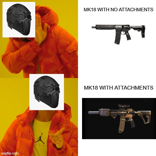 Drake Hotline Bling Meme | MK18 WITH NO ATTACHMENTS; MK18 WITH ATTACHMENTS | image tagged in memes,drake hotline bling | made w/ Imgflip meme maker