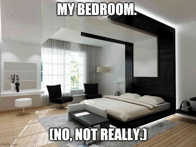 bedroom | MY BEDROOM. (NO, NOT REALLY.) | image tagged in bedroom | made w/ Imgflip meme maker