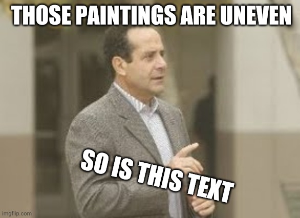 adrian monk | SO IS THIS TEXT THOSE PAINTINGS ARE UNEVEN | image tagged in adrian monk | made w/ Imgflip meme maker