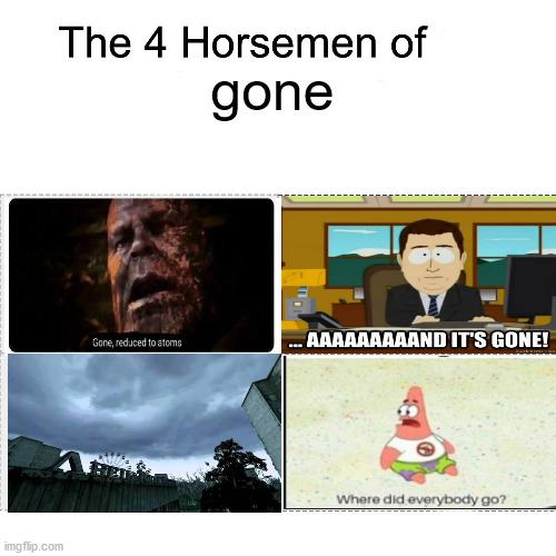 gone | gone | image tagged in four horsemen | made w/ Imgflip meme maker