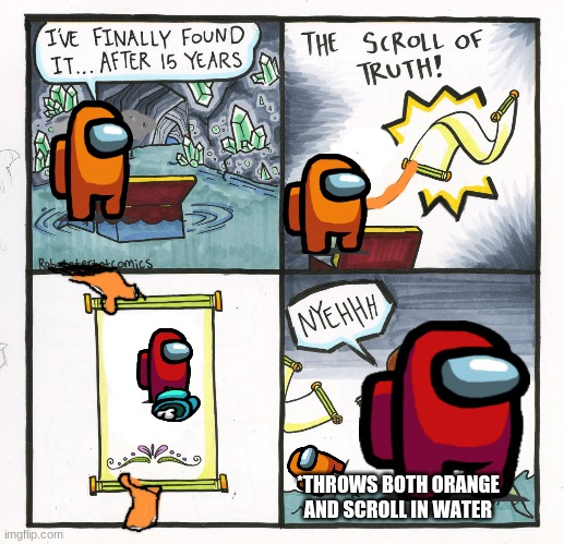 When your Imposter on Among Us | *THROWS BOTH ORANGE AND SCROLL IN WATER | image tagged in memes,the scroll of truth | made w/ Imgflip meme maker