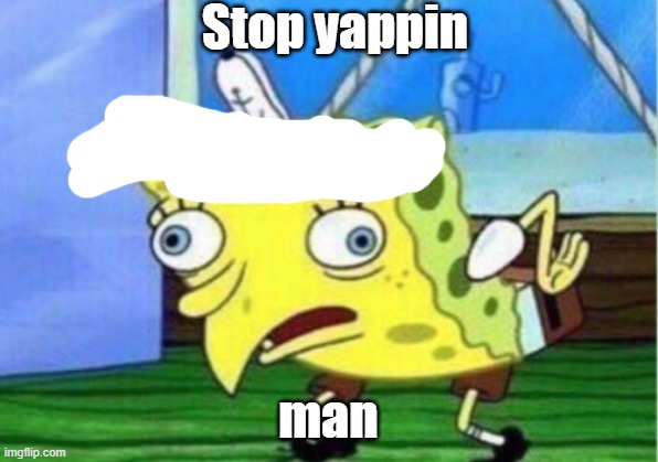 Mocking Spongebob | Stop yappin; man | image tagged in memes,mocking spongebob | made w/ Imgflip meme maker
