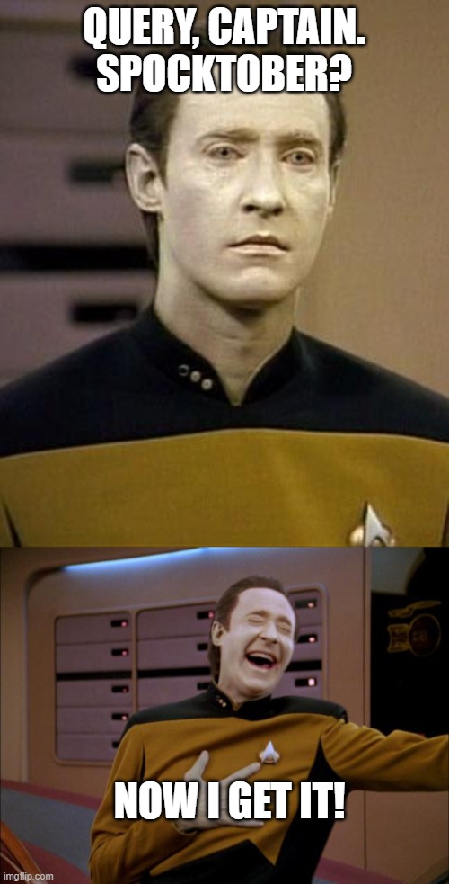 QUERY, CAPTAIN. SPOCKTOBER? NOW I GET IT! | image tagged in data,laughing data | made w/ Imgflip meme maker