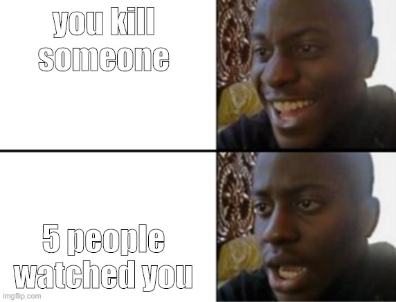 Oh yeah! Oh no... | you kill someone; 5 people watched you | image tagged in oh yeah oh no,among us,memes,funny | made w/ Imgflip meme maker