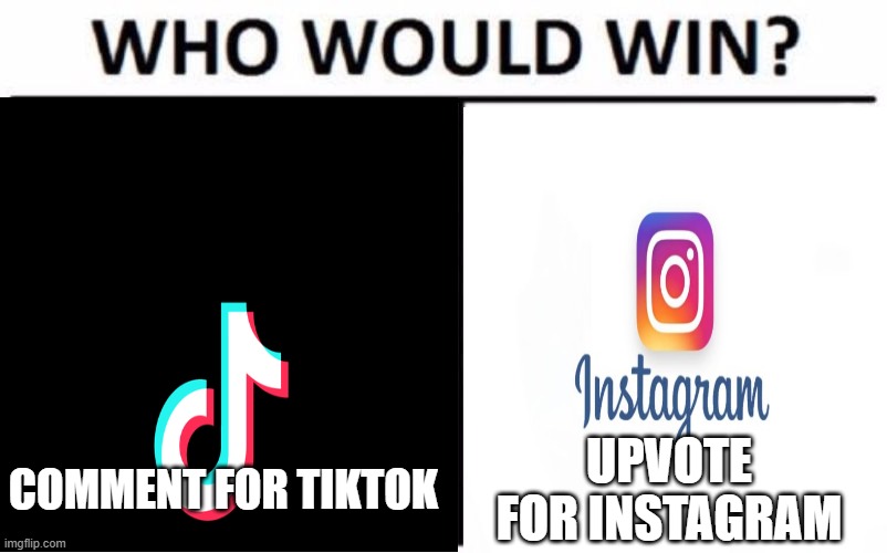 COMMENT FOR TIKTOK; UPVOTE FOR INSTAGRAM | image tagged in upvotes | made w/ Imgflip meme maker