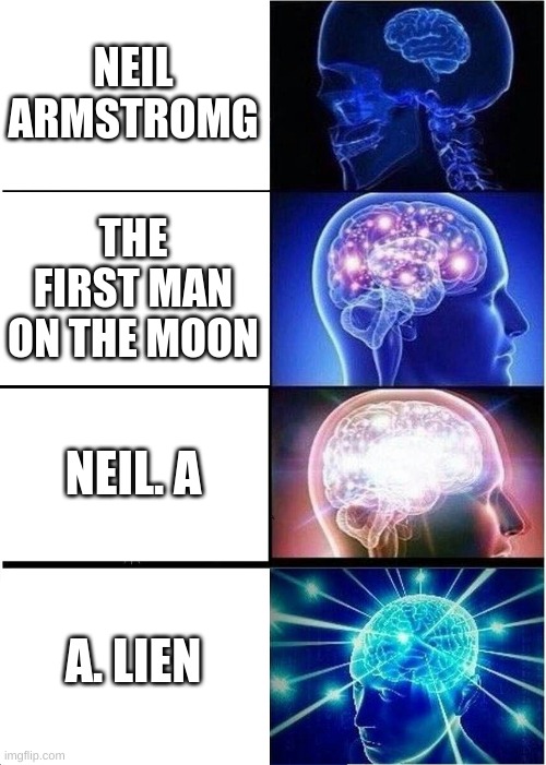 Expanding Brain Meme | NEIL ARMSTROMG THE FIRST MAN ON THE MOON NEIL. A A. LIEN | image tagged in memes,expanding brain | made w/ Imgflip meme maker