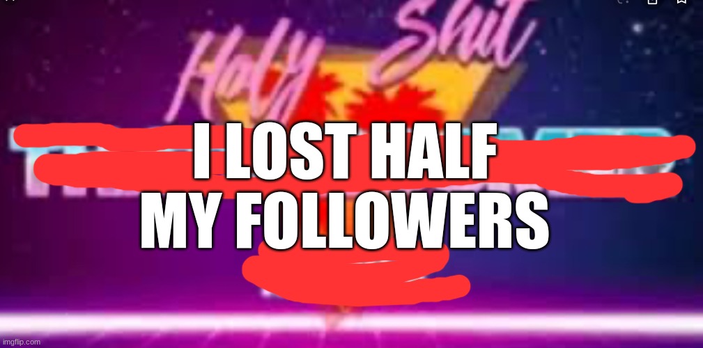 nobody: everyone in this stream: | I LOST HALF MY FOLLOWERS | image tagged in holy shit that s x af | made w/ Imgflip meme maker