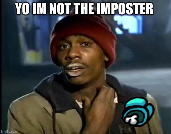 Y'all Got Any More Of That Meme | YO IM NOT THE IMPOSTER | image tagged in memes,y'all got any more of that | made w/ Imgflip meme maker