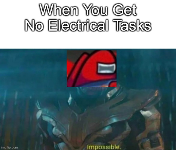 Thanos Impossible | When You Get No Electrical Tasks | image tagged in thanos impossible | made w/ Imgflip meme maker