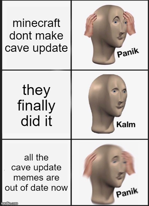 Panik Kalm Panik | minecraft dont make cave update; they finally did it; all the cave update memes are out of date now | image tagged in memes,panik kalm panik | made w/ Imgflip meme maker