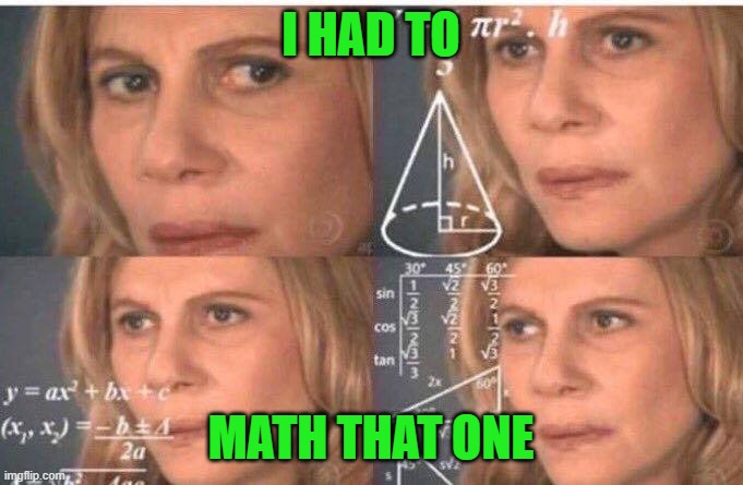 Math lady/Confused lady | I HAD TO MATH THAT ONE | image tagged in math lady/confused lady | made w/ Imgflip meme maker