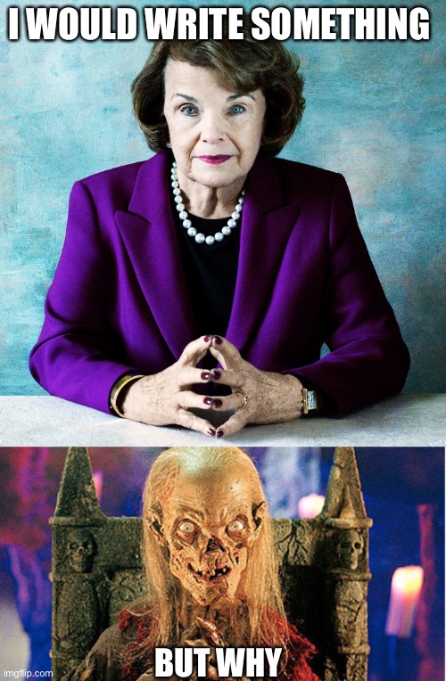 I WOULD WRITE SOMETHING; BUT WHY | image tagged in crypt keeper,feinstein | made w/ Imgflip meme maker