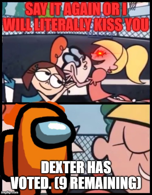 there was this glitch where i couldn't draw his hair and glasses properly | SAY IT AGAIN OR I WILL LITERALLY KISS YOU; DEXTER HAS VOTED. (9 REMAINING) | image tagged in memes,say it again dexter | made w/ Imgflip meme maker