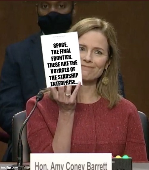 Amy Coney Barrett | SPACE, THE FINAL FRONTIER.
THESE ARE THE VOYAGES OF THE STARSHIP ENTERPRISE... | image tagged in amy coney barrett | made w/ Imgflip meme maker