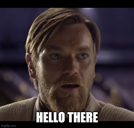 Hello there | HELLO THERE | image tagged in hello there | made w/ Imgflip meme maker