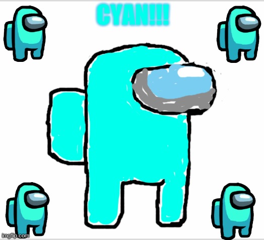 Cyan | CYAN!!! | image tagged in among us,cyan,fun | made w/ Imgflip meme maker