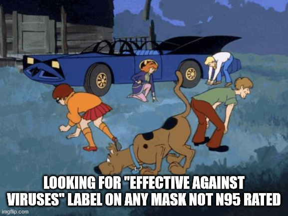 just a visual reminder of a plandemic...... nothing more | LOOKING FOR "EFFECTIVE AGAINST VIRUSES" LABEL ON ANY MASK NOT N95 RATED | image tagged in scooby doo search | made w/ Imgflip meme maker