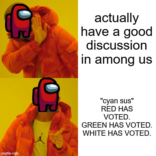 Drake Hotline Bling | actually have a good discussion in among us; "cyan sus"
RED HAS VOTED.
GREEN HAS VOTED.
WHITE HAS VOTED. | image tagged in memes,drake hotline bling | made w/ Imgflip meme maker