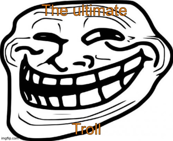 Troll Face Meme | The ultimate Troll | image tagged in memes,troll face | made w/ Imgflip meme maker