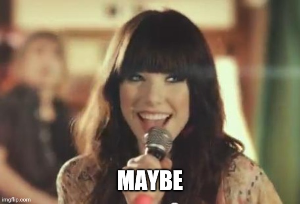 Call Me Maybe | MAYBE | image tagged in call me maybe | made w/ Imgflip meme maker